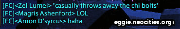 Chat log from the FC.
                                    Zel Lumei: casually throws away chi bolts
									Magris Ashenford: LOL
									Amon D'syrcus: haha