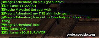 Chatbox:
                                    Magris Ashenford: I'm palading! i got bubbles
									Zel Lumei YEAAAAAAAH
									Mucho Mayucho: got your wish.
									Magris Ashenford: my EYES ahhhh holy spam. How did I not see holy spirit is a combo thing.
									Zel Lumei: SOLE SURVIVOR