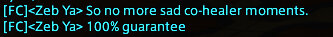 A snippet of Chat from FFXIV. Text is as follows. Zeb Ya: So no more sad co-healer moments. 100% guarantee