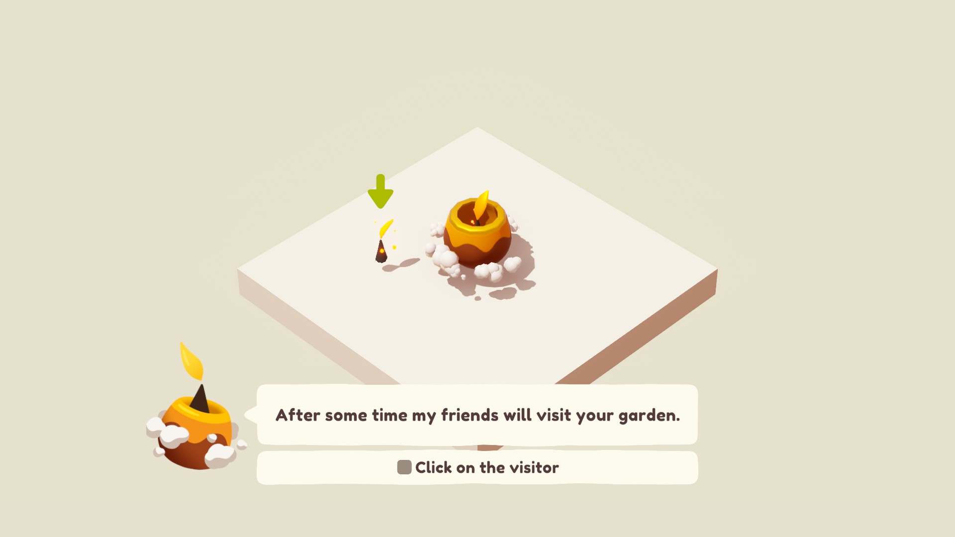 Screenshot from Garden Galaxy showing a plain white square with a yellow and brown clay pot in the center. A tiny triagular creature with a flame on its head is poking out of the top. A similar creature is to the left of the pot, with a green arrow pointing at them. The dialogue one the screen from the pot creature says: After some time my frends will visit your garden. Below is a propmp that says Click on the Visitor.