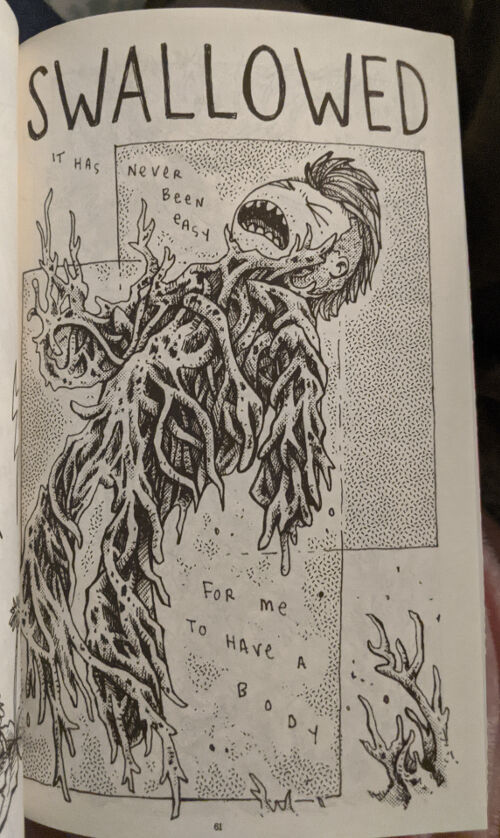 A page from the book. At the top is the chapter title: Swallowed. The art depicts a the Author being consumed by what appears to be either roots or tentacles. The text on the page reads: It has never been easy For me to have a body.