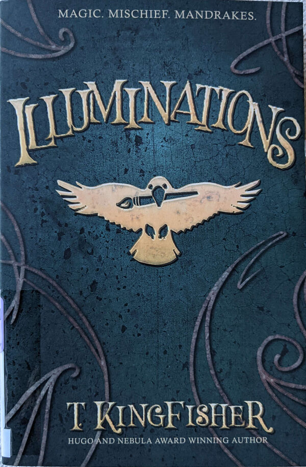 Book cover for Illuminations by T. Kingfisher. The tagline at the top reads Magic. Mischief. Mandrakes. The background is dark teal, and in the center is a crow holding a paintbrush.